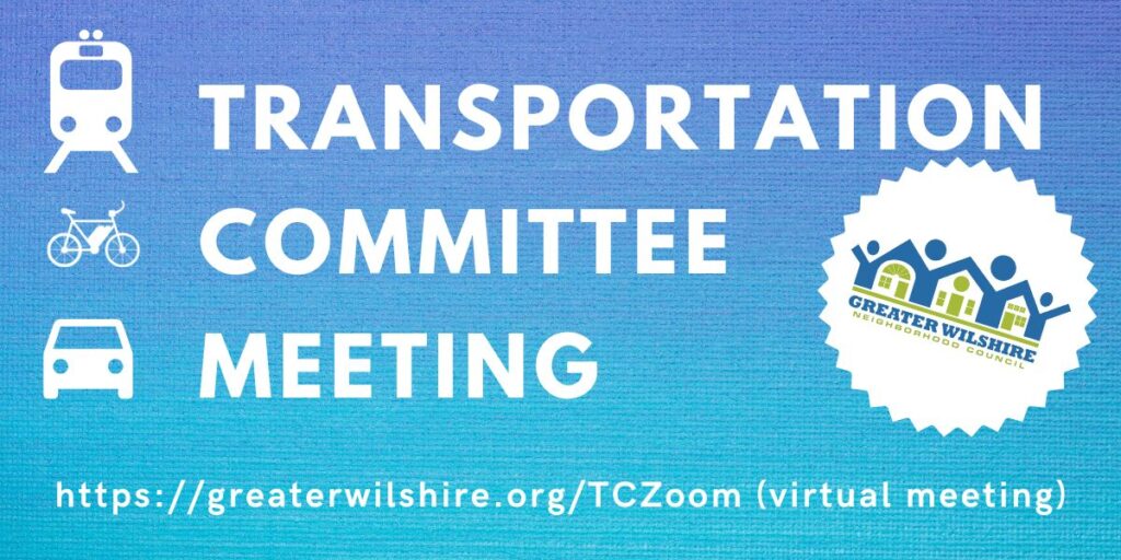 Transportation Committee Meeting Greater Wilshire Neighborhood Council https://greaterwilshire.org/tczoom (Zoom)