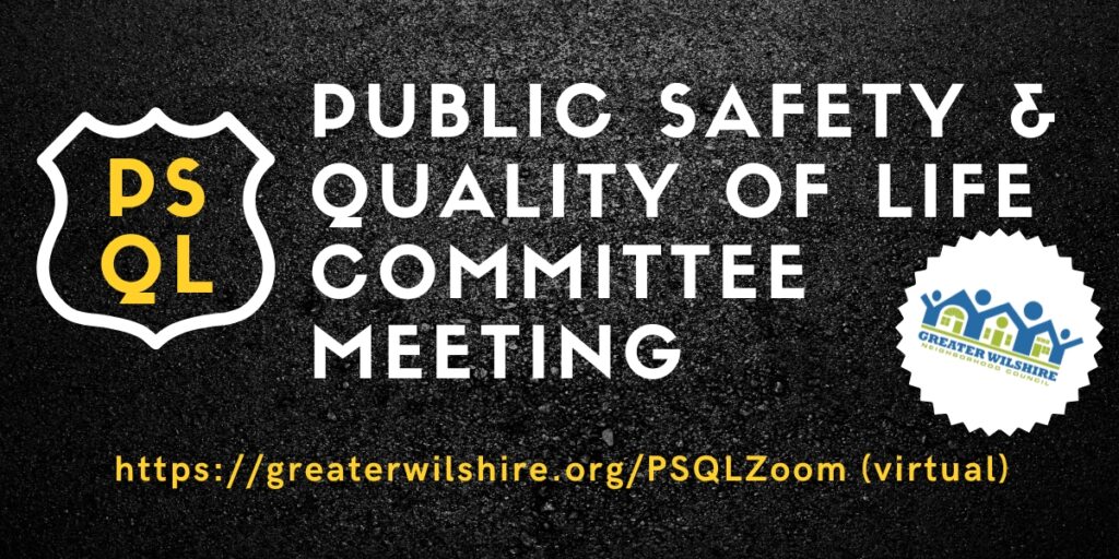 Public Safety & Quality of Life Committee Meeting - https://greaterwilshire.org/PSQLZoom/